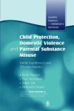 Child Protection, Domestic Violence and Parental Substance Misuse Family Experiences and Effective Practice 2007 9781843105824 Front Cover