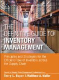 Definitive Guide to Inventory Management Principles and Strategies for the Efficient Flow of Inventory Across the Supply Chain