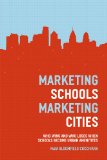 Marketing Schools, Marketing Cities Who Wins and Who Loses When Schools Become Urban Amenities