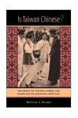 Is Taiwan Chinese? The Impact of Culture, Power, and Migration on Changing Identities  9780520231825 Front Cover