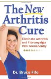 NEW Arthritis Cure Eliminate Arthritis and Fibromyalgia Pain Permanently  9780941599825 Front Cover