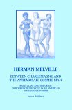 Herman Melville : Between Charlemagne and 2006 9780970030825 Front Cover