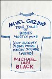 Navel Gazing True Tales of Bodies, Mostly Mine (but Also My Mom's, Which I Know Sounds Weird)  9781476748825 Front Cover