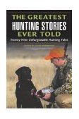 Greatest Hunting Stories Ever Told Twenty-Nine Unforgettable Hunting Tales cover art