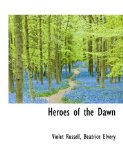 Heroes of the Dawn 2009 9781116876826 Front Cover