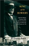 King of the Bowery Big Tim Sullivan, Tammany Hall, and New York City from the Gilded Age to the Progressive ERA  9781438431826 Front Cover