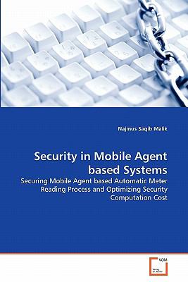 Security in Mobile Agent Based Systems Securing Mobile Agent Based Automatic Meter Reading Process and Optimizing Security Computation Cost 2011 9783639326826 Front Cover