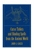 Curse Tablets and Binding Spells from the Ancient World 
