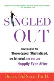 Singled Out How Singles Are Stereotyped, Stigmatized, and Ignored, and Still Live Happily Ever After cover art