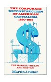 Corporate Reconstruction of American Capitalism, 1890-1916 The Market, the Law, and Politics 1988 9780521313827 Front Cover