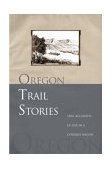 Oregon Trail Stories True Accounts of Life in a Covered Wagon  9780762730827 Front Cover