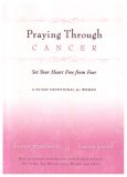 Praying Through Cancer Set Your Heart Free from Fear: a 90-Day Devotional for Women 2007 9780849918827 Front Cover