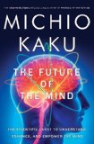 Future of the Mind The Scientific Quest to Understand, Enhance, and Empower the Mind cover art