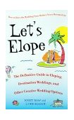 Let's Elope The Definitive Guide to Eloping, Destination Weddings, and Other Creative Wedding Options 2001 9780553380828 Front Cover