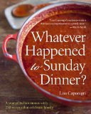 Whatever Happened to Sunday Dinner? A Year of Italian Menus with 250 Recipes That Celebrate Family 2012 9781402784828 Front Cover