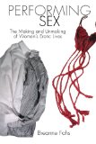 Performing Sex The Making and Unmaking of Women&#39;s Erotic Lives