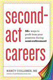 Second-Act Careers 50+ Ways to Profit from Your Passions During Semi-Retirement 2013 9781607743828 Front Cover