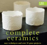 Complete Ceramics Easy Techniques and over 20 Great Projects 2009 9781843404828 Front Cover