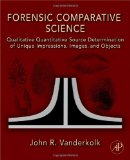 Forensic Comparative Science Qualitative Quantitative Source Determination of Unique Impressions, Images, and Objects cover art