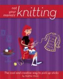 Not Your Mama's Knitting The Cool and Creative Way to Pick up Sticks 2006 9780471973829 Front Cover