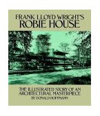 Frank Lloyd Wright's Robie House The Illustrated Story of an Architectural Masterpiece  9780486245829 Front Cover