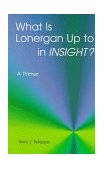 What Is Lonergan up to in "Insight"? A Primer  9780814657829 Front Cover
