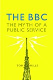 The BBC: Myth of a Public Service  9781784784829 Front Cover