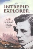 Intrepid Explorer James Hector's Explorations in the Canadian Rockies 2007 9781894856829 Front Cover
