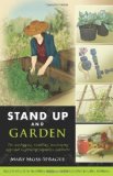 Stand up and Garden The No-Digging, No-tilling, No-stooping Approach to Growing Vegetables and Herbs 2012 9780881509830 Front Cover