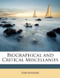 Biographical and Critical Miscellanies 2010 9781147017830 Front Cover