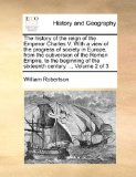 History of the Reign of the Emperor Charles V with a View of the Progress of Society in Europe, from the Subversion of the Roman Empire, to the B 2010 9781170646830 Front Cover