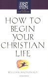 How to Begin Your Christian Life First Steps for the New Christian 2002 9781581822830 Front Cover