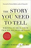 Story You Need to Tell Writing to Heal from Trauma, Illness, or Loss  9781608684830 Front Cover