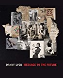 Danny Lyon Message to the Future  9780300218831 Front Cover