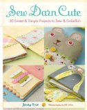 Sew Darn Cute 30 Sweet and Simple Projects to Sew and Embellish 2009 9780312383831 Front Cover