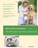 How to Start a Home-Based Pet-Sitting &amp; Dog-Walking Business 1st 2011 9780762760831 Front Cover