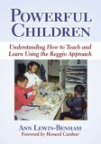 Powerful Children Understanding How to Teach and Learn Using the Reggio Approach