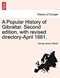 Popular History of Gibraltar. Second edition, with revised Directory-April 1881 2011 9781240913831 Front Cover
