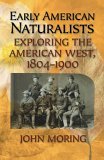 Early American Naturalists Exploring the American West, 1804-1900 2005 9781589791831 Front Cover