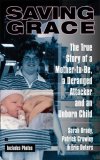 Saving Grace The True Story of a Mother-To-Be, a Deranged Attacker, and an UnbornChild 2008 9780425220832 Front Cover