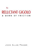 Reluctant Gigolo A work of Friction 2008 9780595523832 Front Cover