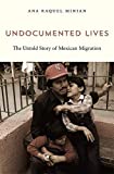 Undocumented Lives The Untold Story of Mexican Migration  9780674244832 Front Cover
