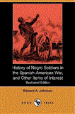 History of Negro Soldiers in the Spanish-American War, and Other Items of Interest 2007 9781406534832 Front Cover