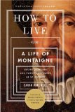 How to Live Or a Life of Montaigne in One Question and Twenty Attempts at an Answer 2011 9781590514832 Front Cover