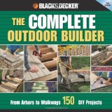 Black and Decker the Complete Outdoor Builder From Arbors to Walkways: 150 DIY Projects 2nd 9781589234833 Front Cover