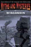 Wisconsin True Stories of the Unsolved and Unexplained 2012 9780762769834 Front Cover