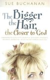 Bigger the Hair, the Closer to God Unleashing the Cute, Witty, Delightful, Intelligent, Passionate, Authentic, Interesting, Life-of-the-Party Person Inside You! 2007 9780830743834 Front Cover