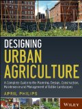Designing Urban Agriculture A Complete Guide to the Planning, Design, Construction, Maintenance and Management of Edible Landscapes