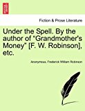 Under the Spell. by the author of Grandmother's Money [F. W. Robinson], Etc 2011 9781240868834 Front Cover