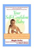 Your Self-Confident Baby How to Encourage Your Child's Natural Abilities - From the Very Start  9780471178835 Front Cover